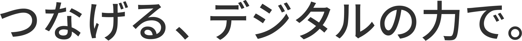 つなげる、デジタルの力で。